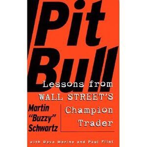 Pit Bull: Lessons from Wall Street's Champion Day Trader -- Martin Schwartz